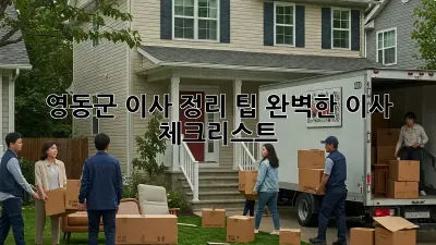 영동군 이사 정리 팁: 완벽한 이사 체크리스트