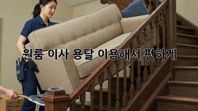 원룸 이사, 용달 이용해서 편하게!